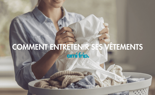 Comment bien entretenir ses vêtements ? - amifrip